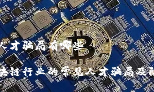 区块链人才骗局有哪些

揭秘区块链行业的常见人才骗局及防范对策