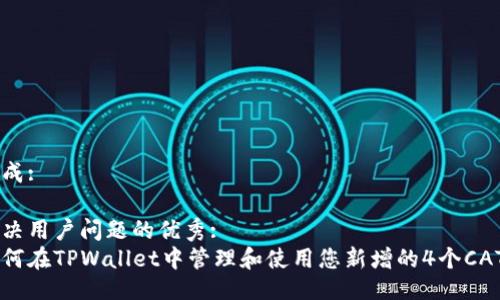 生成: 

解决用户问题的优秀:  
如何在TPWallet中管理和使用您新增的4个CAT币