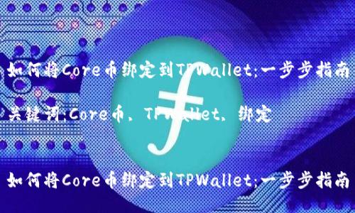 如何将Core币绑定到TPWallet：一步步指南

关键词：Core币, TPWallet, 绑定


如何将Core币绑定到TPWallet：一步步指南