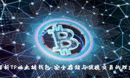 全面解析TP以太坊钱包：安全存储与便捷交易的理想选项