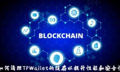 如何清理TPWallet的缓存以提升性能和安全性