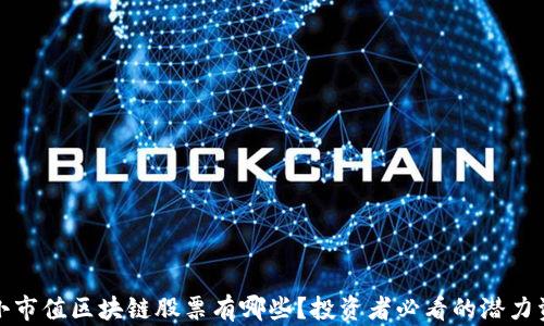 
最小市值区块链股票有哪些？投资者必看的潜力资产