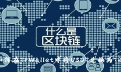  如何在TPWallet中将USDT兑换为TRX？