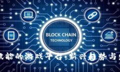 区块链赋能的游戏平台：新兴趋势与发展前景