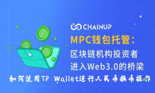  如何使用TP Wallet进行人民币换币操作