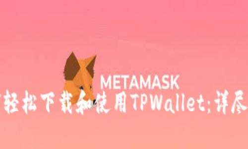 如何轻松下载和使用TPWallet：详尽指南