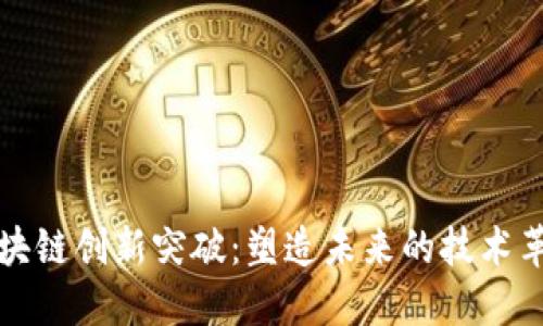区块链创新突破：塑造未来的技术革命